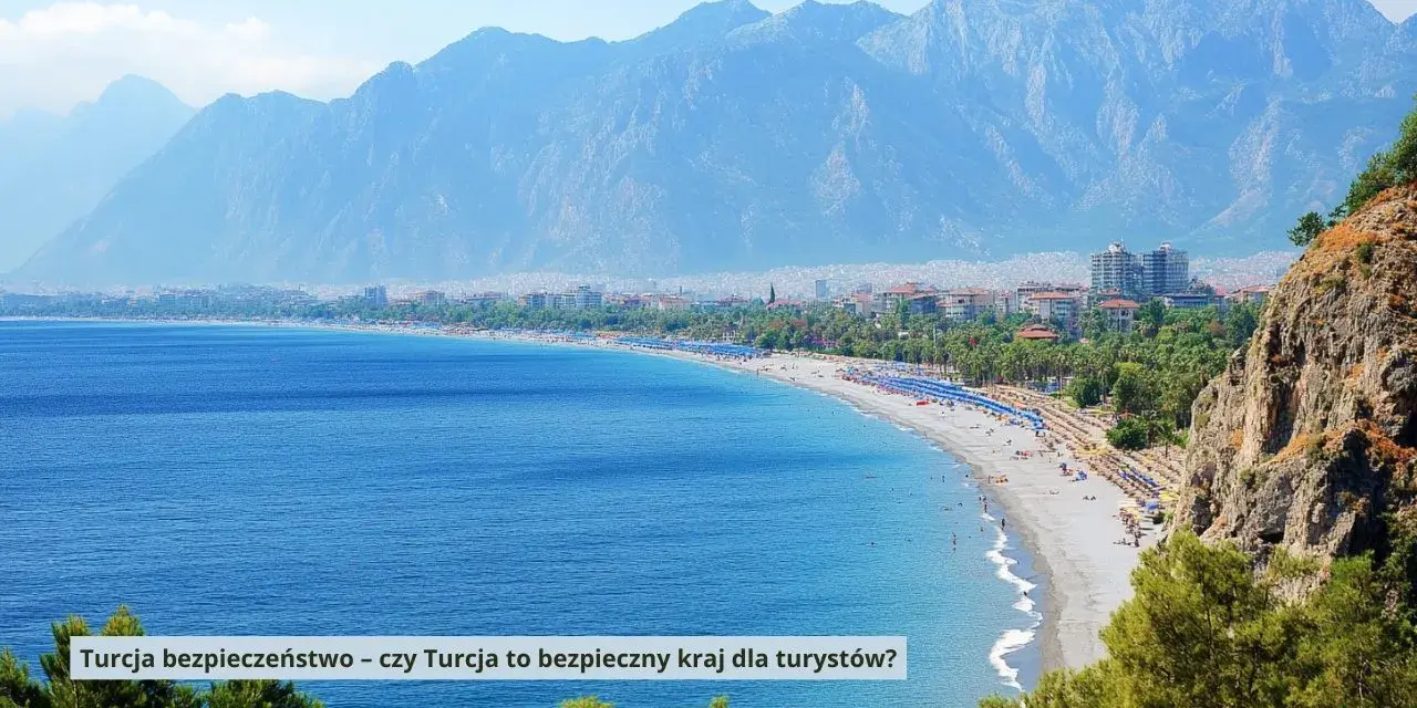 Wakacje w Turcji czy jest bezpiecznie? Odkryj prawdę o zagrożeniach