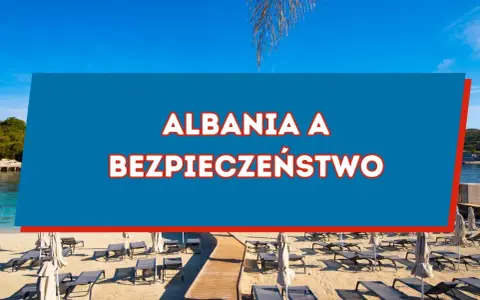 Czy w Albanii jest bezpiecznie? Odkryj najważniejsze informacje o bezpieczeństwie