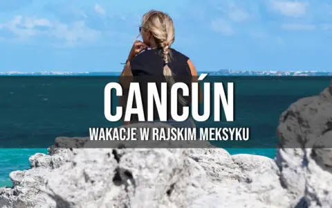 Cancun czy jest bezpiecznie? Oto co musisz wiedzieć przed wyjazdem